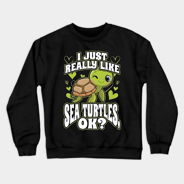 I Just Really Like Sea Turtles OK Animal Nature Lover Crewneck Sweatshirt by aneisha